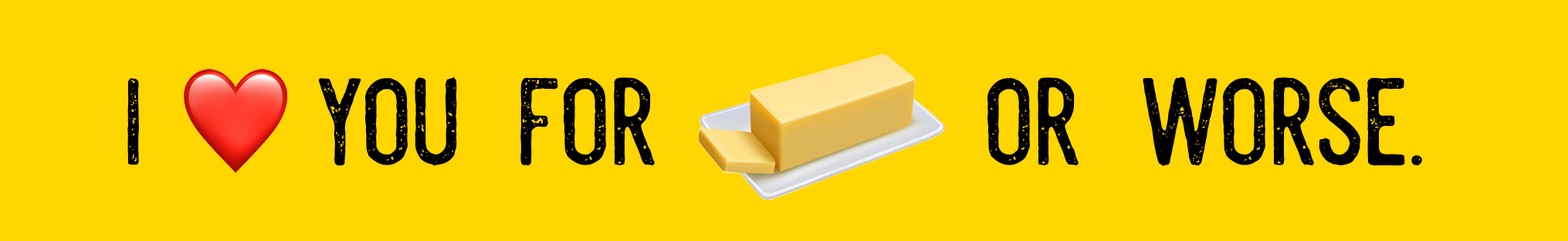 I (Heart Emoji) You For (Butter Emoji) Or Worse