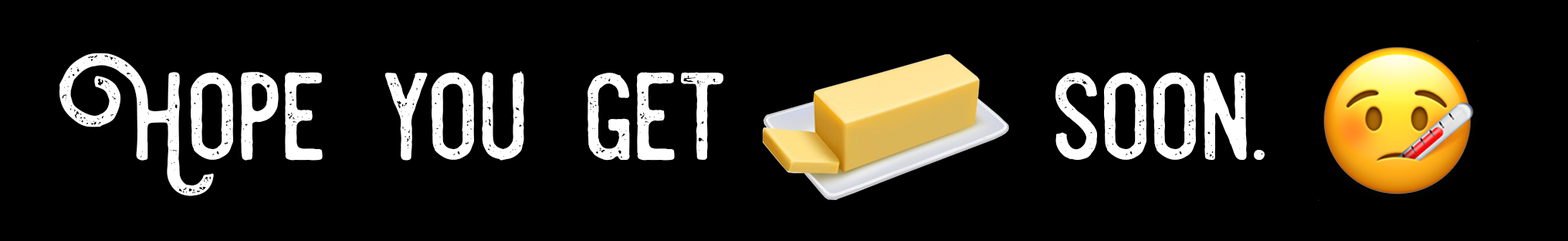Hope You Get (Butter Emoji) Soon