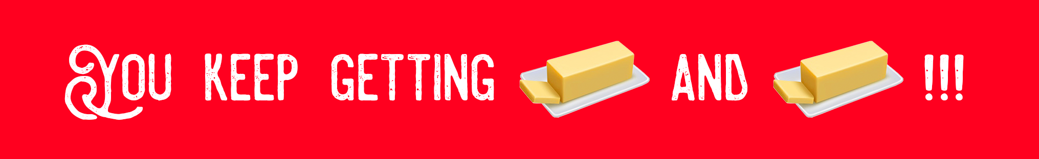 You Keep Getting (Butter Emoji) And (Butter Emoji)